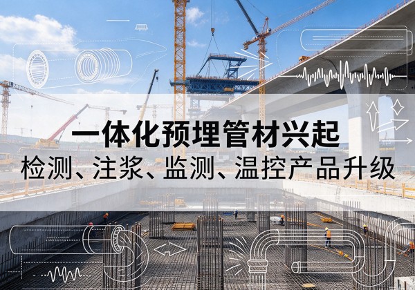 乌当一体化管材产品兴起，声测注浆一体管、多功能预埋管应用增多
